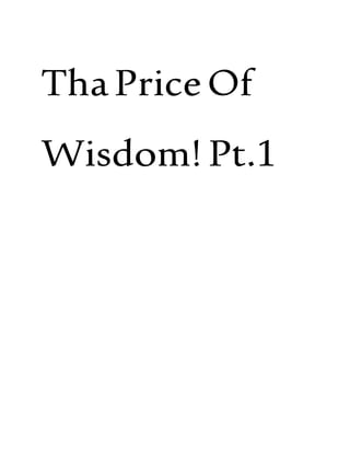 ThaPriceOf
Wisdom! Pt.1
 