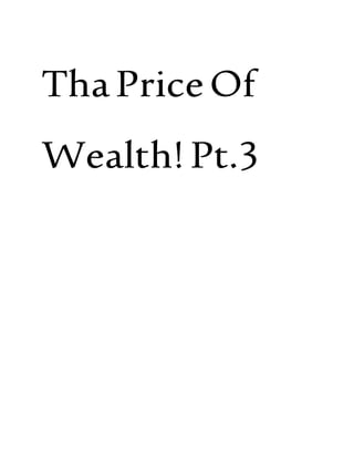 ThaPriceOf
Wealth!Pt.3
 