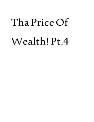 ThaPriceOf
Wealth!Pt.4
 