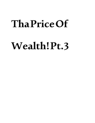 ThaPriceOf
Wealth!Pt.3
 