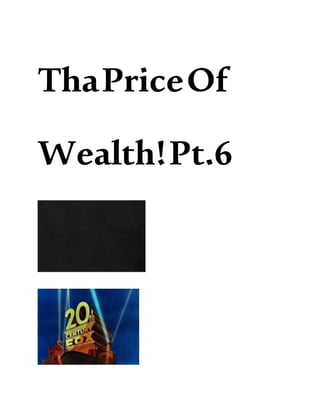 ThaPriceOf
Wealth!Pt.6
 