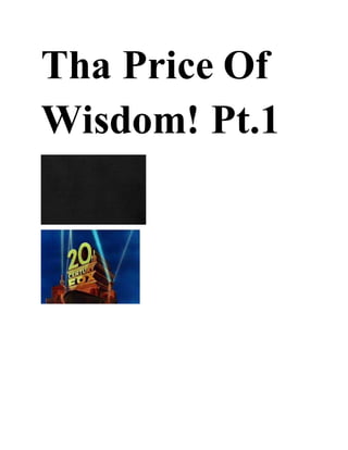 Tha Price Of
Wisdom! Pt.1
 