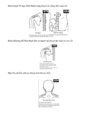 Khóa huyệt Tố ngư, bấm Mạnh công (huyệt tác động đến vùng cổ).
Khóa Khương thế bấm Bạch lâm và ngược lại (huyệt đặc hiệu trị vẹo cổ).
Bóp Trụ cột hồi sinh (sơ thông kinh khí tại chỗ).
 