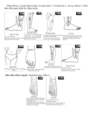 Thêm Khoeo 3, huyệt Ngưu tuyền, Tả trạch dưới 1, Tả trạch trên 1, Án tọa, Khoeo 3, Khô
thốn, Đắc quan, Khúc kỳ, Ngưu tuyền.
. Bàn chân vểnh ra ngoài : huyệt Kim quy, Thốn ô.
 