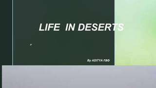 ◤
LIFE IN DESERTS
By ADITYA rao
 