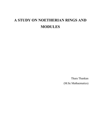 A STUDY ON NOETHERIAN RINGS AND
MODULES
Thara Thankan
(M.Sc Mathaematics)
 