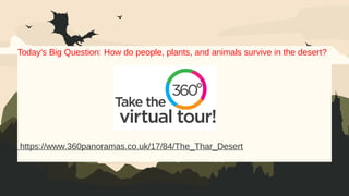 Today's Big Question: How do people, plants, and animals survive in the desert?
https://www.360panoramas.co.uk/17/84/The_Thar_Desert
 