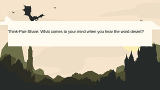 Think-Pair-Share: What comes to your mind when you hear the word desert?
 