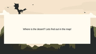 Where is the desert? Lets find out in the map!
 