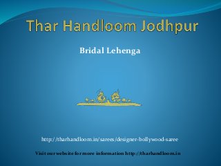 Bridal Lehenga
http://tharhandloom.in/sarees/designer-bollywood-saree
Visit our website for more information http://tharhandloom.in
 