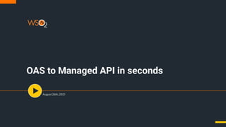 OAS to Managed API in seconds
August 26th, 2021
 