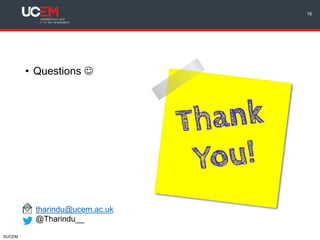 ©UCEM
• Questions 
tharindu@ucem.ac.uk
@Tharindu__
16
 