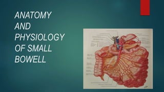 ANATOMY
AND
PHYSIOLOGY
OF SMALL
BOWELL
 