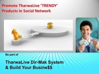 Promote TharwaLive ‘TRENDY’
Products in Social Network




 Be part of

 TharwaLive Dir-Mak System
 & Build Your Busine$$
 
