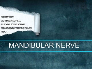 MANDIBULAR NERVE
PRESENTEDBY:
DR. THASLIMFATHIMA
FIRSTYEARPOSTGRADUATE
DEPARTMENTOFPERIODONTOLOGY
RRDCH
 