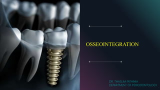 OSSEOINTEGRATION
DR. THASLIM FATHIMA
DEPARTMENT OF PERIODONTOLOGY
 