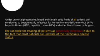 all
The rationale for treating all patients as potentially infectious is due to
the fact that most patients are unaware of their infectious disease
status.
 