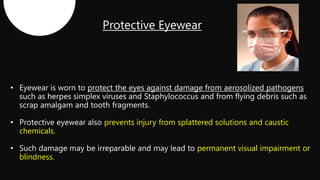 prevents injury from splattered solutions and caustic
chemicals.
permanent visual impairment or
blindness.
 