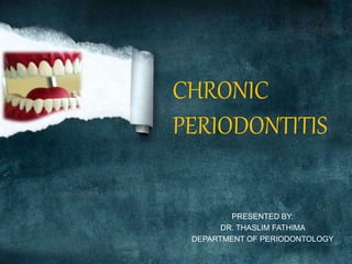 CHRONIC
PERIODONTITIS
PRESENTED BY:
DR. THASLIM FATHIMA
DEPARTMENT OF PERIODONTOLOGY
 
