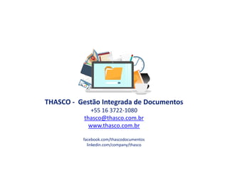 THASCO - Gestão Integrada de Documentos
+55 16 3722-1080
thasco@thasco.com.br
www.thasco.com.br
facebook.com/thascodocumentos
linkedin.com/company/thasco
 