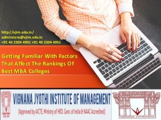 Getting Familiar With Factors
That Affect The Rankings Of
Best MBA Colleges
http://vjim.edu.in/
admissions@vjim.edu.in
+91 40 2304 4901 +91 40 2304 4951
 