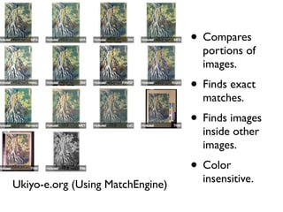 • Compares

portions of
images.

• Finds exact
matches.

• Finds images
inside other
images.

• Color
Ukiyo-e.org (Using MatchEngine)

insensitive.

 