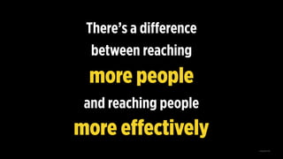 There’s a diﬀerence 
between reaching 
more people 
and reaching people 
more eﬀectively
© AspireOne 2019
 