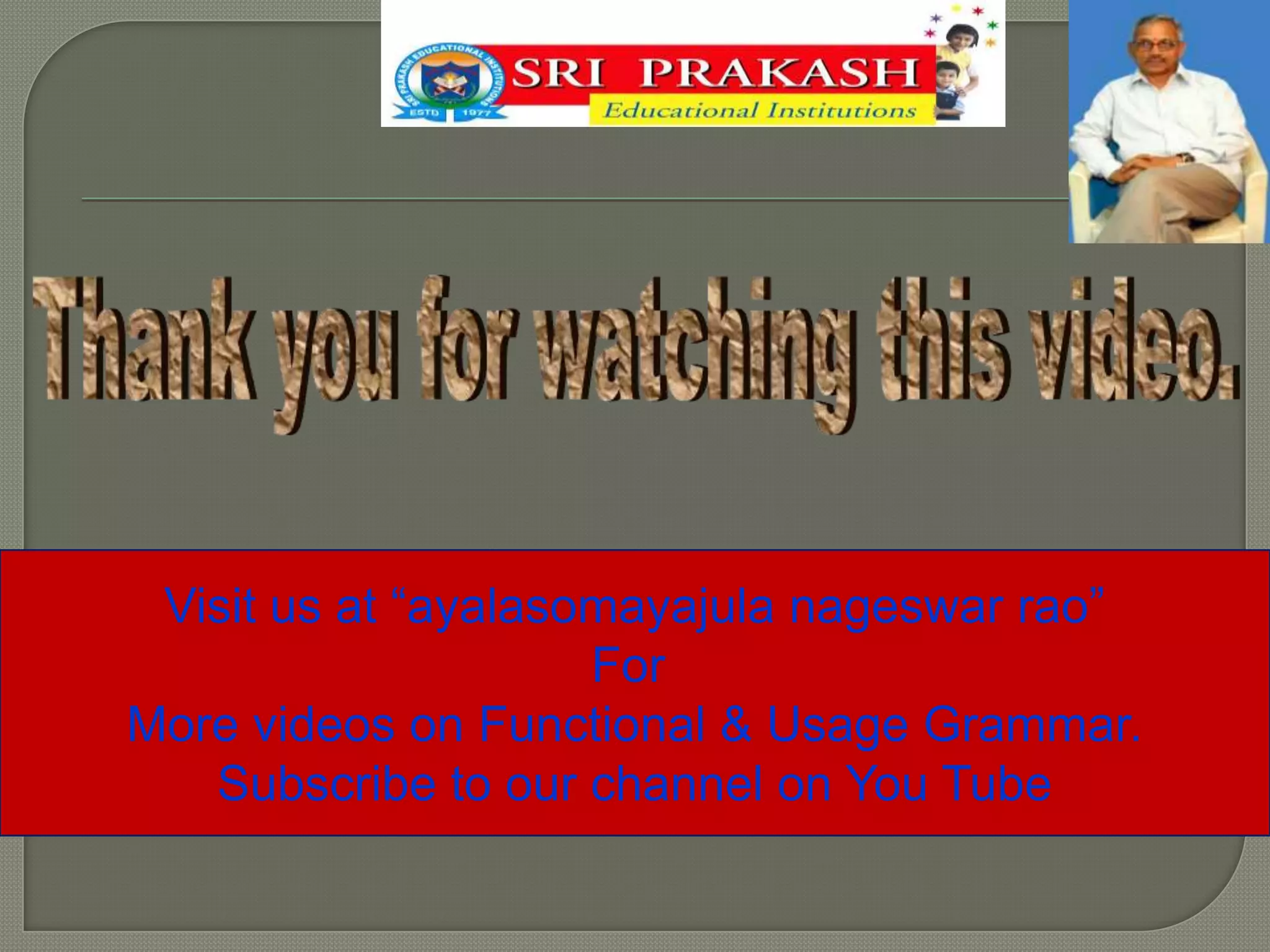 Visit us at “ayalasomayajula nageswar rao”
For
More videos on Functional & Usage Grammar.
Subscribe to our channel on You Tube
 