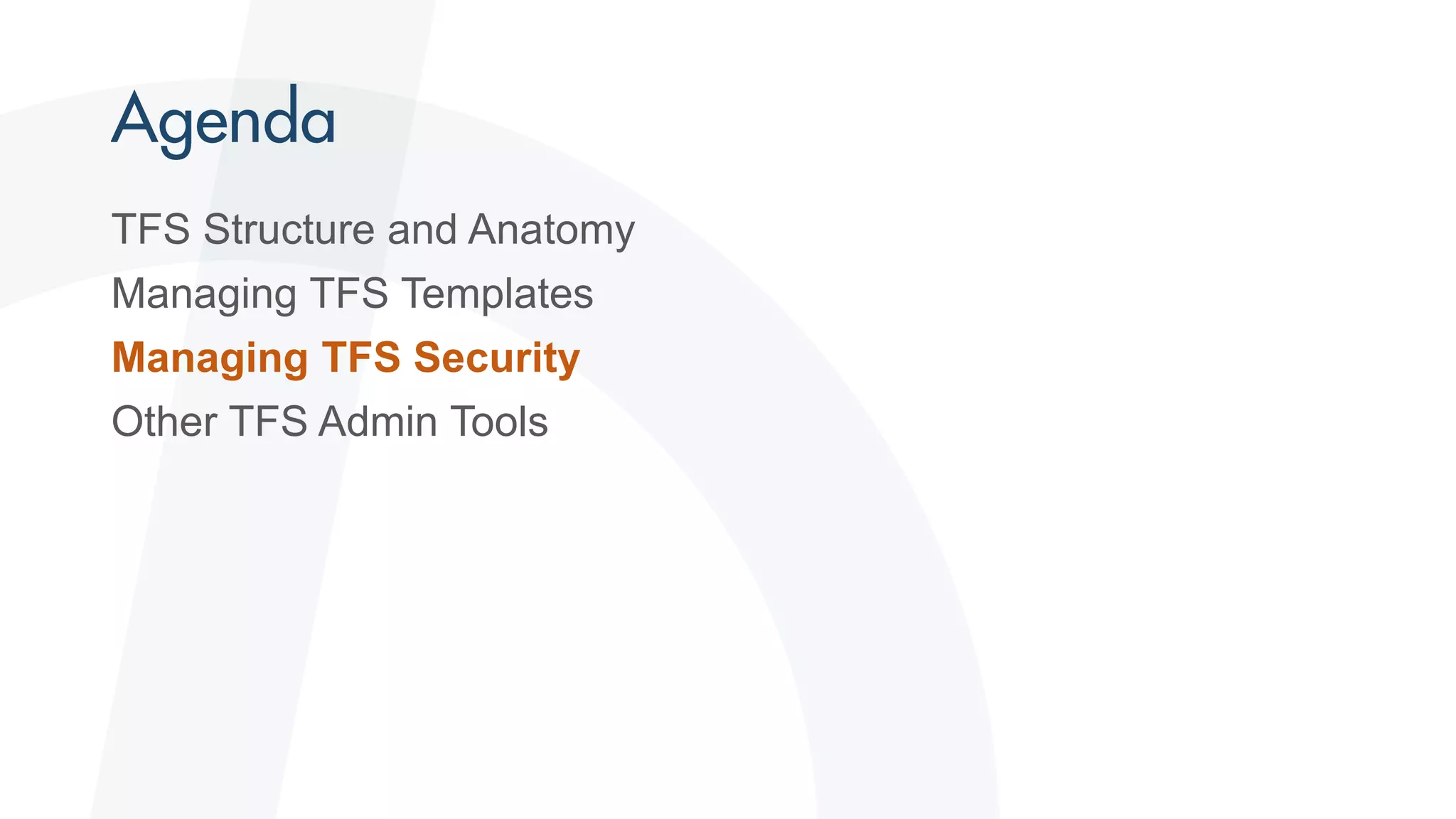 TFS Structure and Anatomy
Managing TFS Templates
Managing TFS Security
Other TFS Admin Tools
 