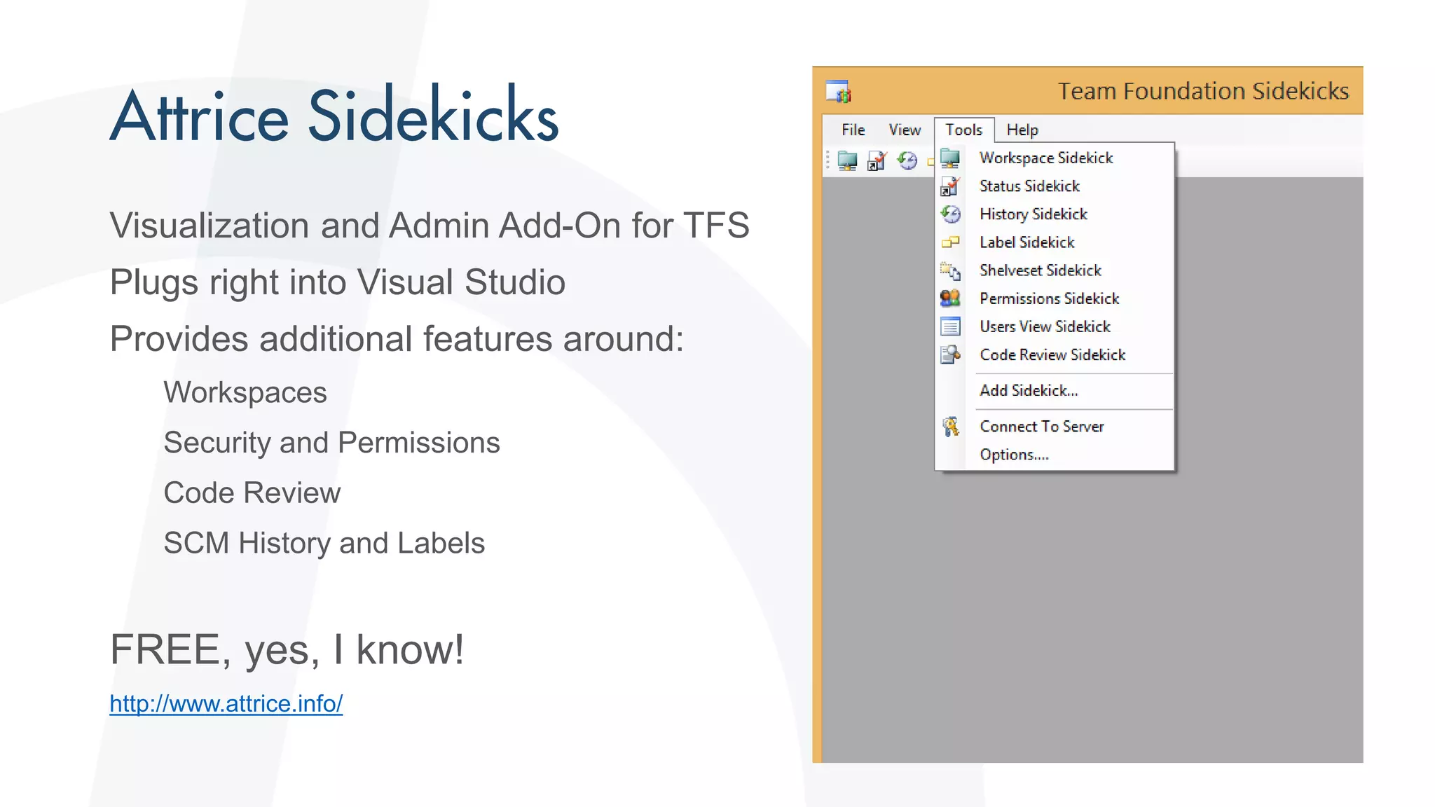 Visualization and Admin Add-On for TFS
Plugs right into Visual Studio
Provides additional features around:
Workspaces
Security and Permissions
Code Review
SCM History and Labels
FREE, yes, I know!
http://www.attrice.info/
 