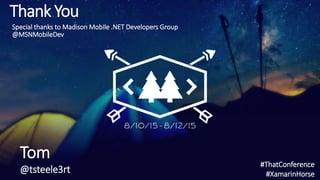 Thank You
Special thanks to Madison Mobile .NET Developers Group
@MSNMobileDev
Tom
@tsteele3rt
#ThatConference
#XamarinHorse
 