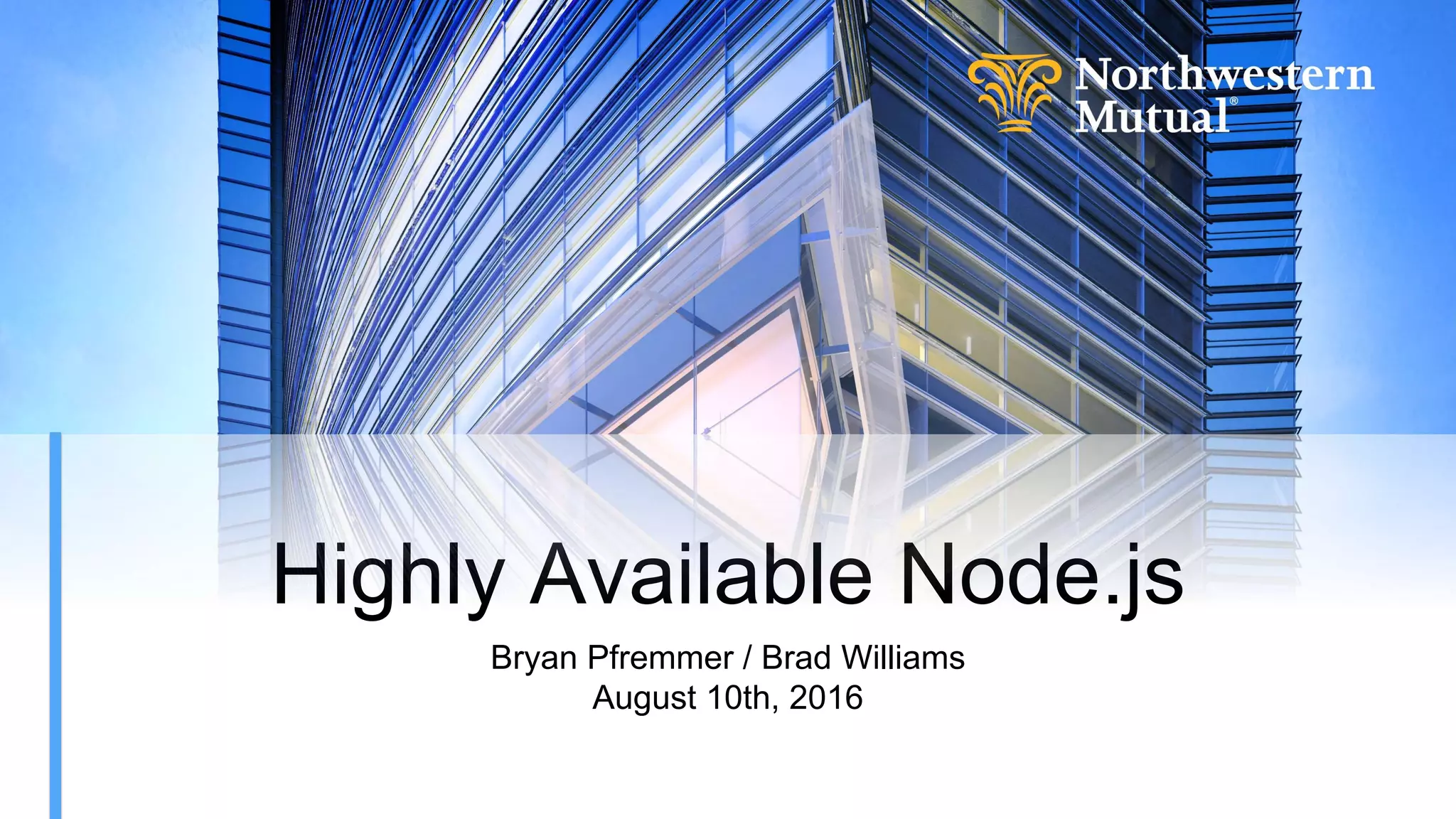Highly Available Node.js
Bryan Pfremmer / Brad Williams
August 10th, 2016
 