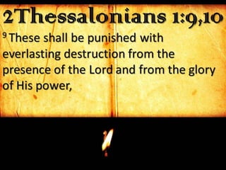 2Thessalonians 1:9,109 These shall be punished with
everlasting destruction from the
presence of the Lord and from the glory
of His power,
 