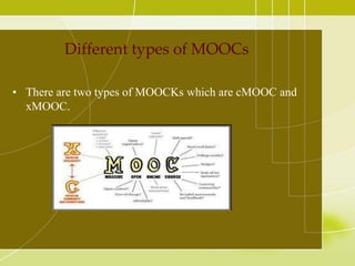 Different types of MOOCs
• There are two types of MOOCKs which are cMOOC and
xMOOC.

 