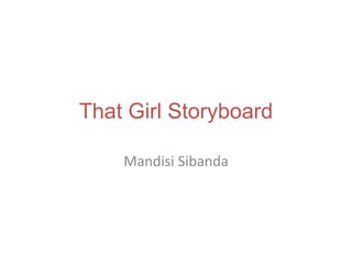 That Girl Storyboard
Mandisi Sibanda
 