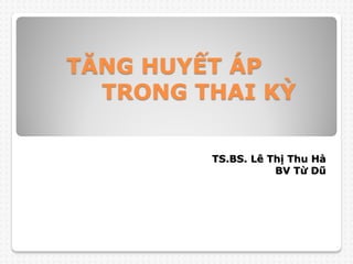 TĂNG HUYẾT ÁP
TRONG THAI KỲ
TS.BS. Lê Thị Thu Hà
BV Từ Dũ
 