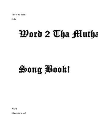 1It’s to tha third!
2Like
Word!
3Have you heard!
 
