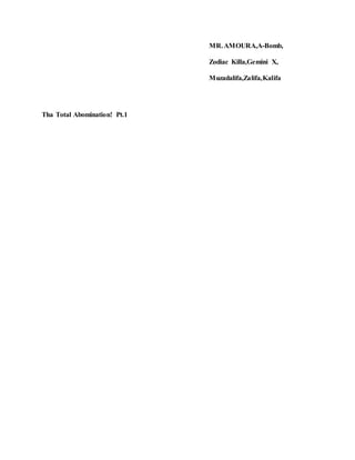 MR.AMOURA,A-Bomb,
Zodiac Killa,Gemini X,
Muzadalifa,Zalifa,Kalifa
Tha Total Abomination! Pt.1
 