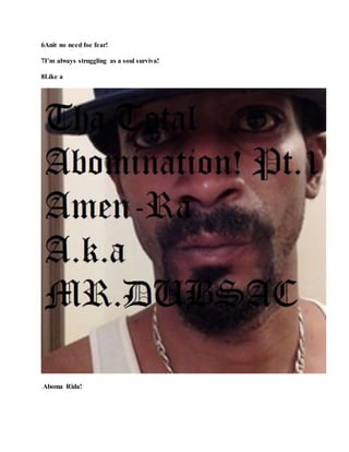 6Anit no need foe fear!
7I’m always struggling as a soul surviva!
8Like a
Aboma Rida!
 
