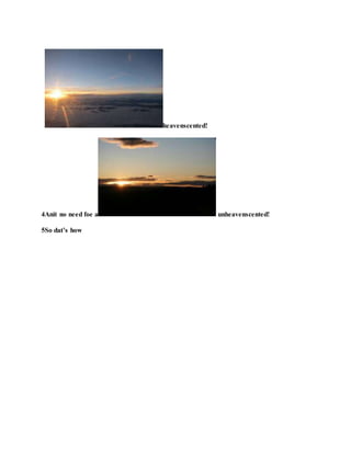 heavenscented!
4Anit no need foe a unheavenscented!
5So dat’s how
 