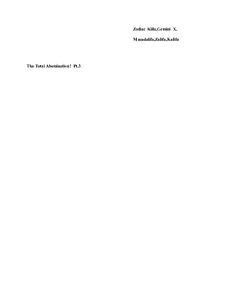 Zodiac Killa,Gemini X,
Muzadalifa,Zalifa,Kalifa
Tha Total Abomination! Pt.3
 