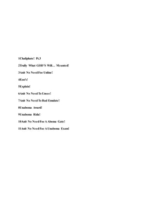 1Chaliphate! Pt.3
2Trully What GOD’S Will… Meanted!
3Anit No NeedFoe Unline!
4Eon’s!
5Explain!
6Anit No NeedTo Unsee!
7Anit No NeedTo Bad Emulate!
8Unaboma Award!
9Unaboma Rida!
10Anit No NeedFoe A Aboma Gate!
11Anit No NeedFoe A Unaboma Exam!
 