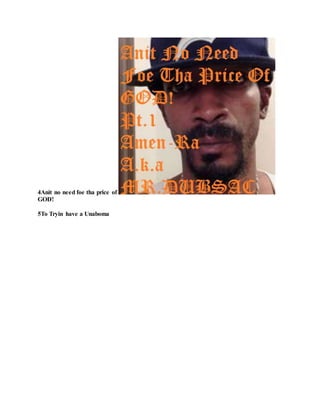 4Anit no need foe tha price of
GOD!
5To Tryin have a Unaboma
 