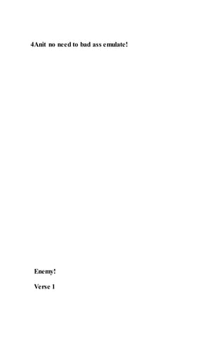 4Anit no need to bad ass emulate!
Enemy!
Verse 1
 