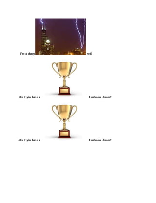 I’m a sharp rod!
3To Tryin have a Unaboma Award!
4To Tryin have a Unaboma Award!
 