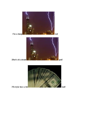 I’m a sharp rod
2Dat’s of a circuit pod!
3To tryin have a fat wad!
 