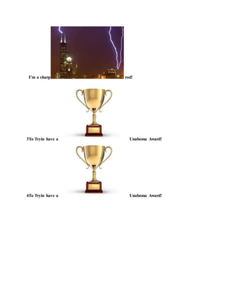 I’m a sharp rod!
3To Tryin have a Unaboma Award!
4To Tryin have a Unaboma Award!
 