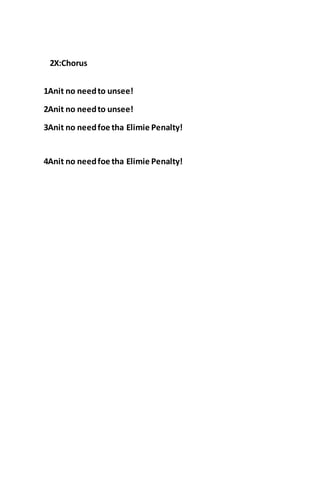 2X:Chorus
1Anit no needto unsee!
2Anit no needto unsee!
3Anit no needfoe tha Elimie Penalty!
4Anit no needfoe tha Elimie Penalty!
 