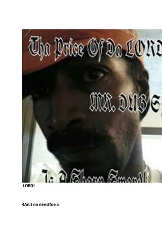 LORD!
4Anit no needfoe a
 