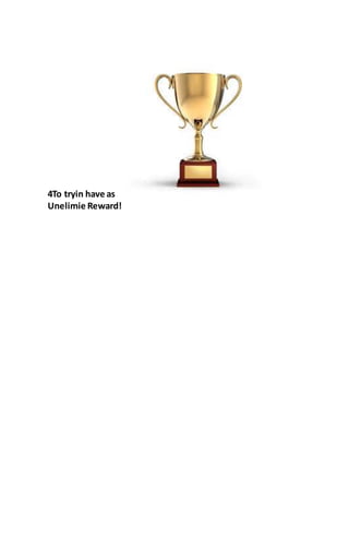 4To tryin have as
Unelimie Reward!
 